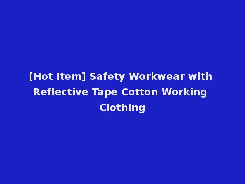 [Hot Item] Safety Workwear with Reflective Tape Cotton Working Clothing