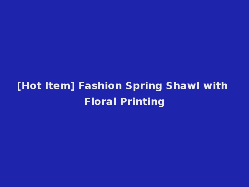 [Hot Item] Fashion Spring Shawl with Floral Printing