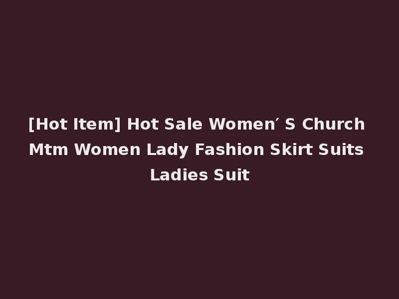[Hot Item] Hot Sale Women′ S Church Mtm Women Lady Fashion Skirt Suits Ladies Suit