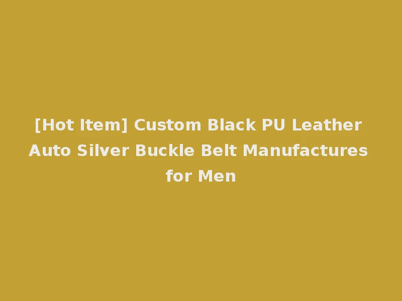 [Hot Item] Custom Black PU Leather Auto Silver Buckle Belt Manufactures for Men
