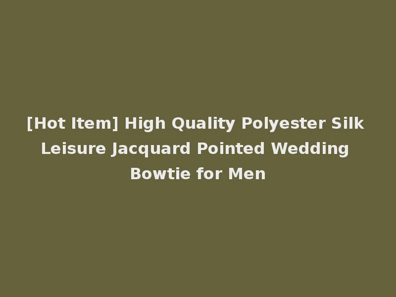 [Hot Item] High Quality Polyester Silk Leisure Jacquard Pointed Wedding Bowtie for Men