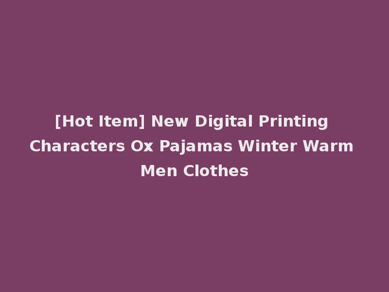 [Hot Item] New Digital Printing Characters Ox Pajamas Winter Warm Men Clothes