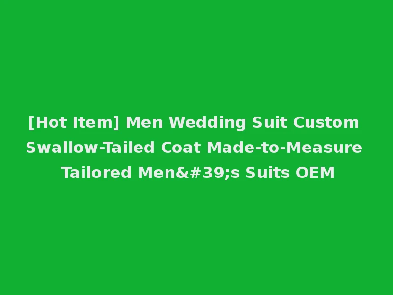 [Hot Item] Men Wedding Suit Custom Swallow-Tailed Coat Made-to-Measure Tailored Men's Suits OEM
