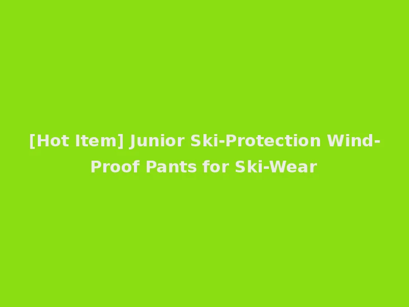 [Hot Item] Junior Ski-Protection Wind-Proof Pants for Ski-Wear
