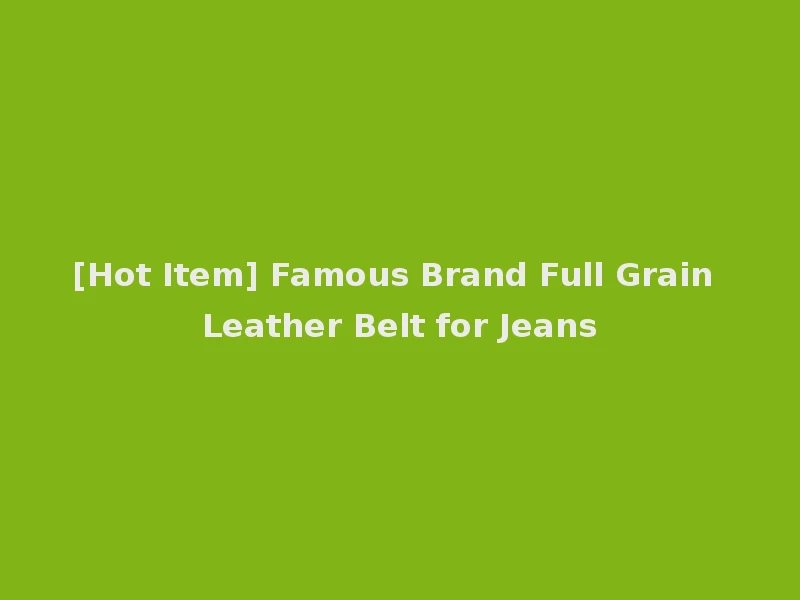 [Hot Item] Famous Brand Full Grain Leather Belt for Jeans
