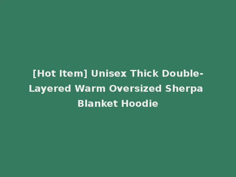 [Hot Item] Unisex Thick Double-Layered Warm Oversized Sherpa Blanket Hoodie