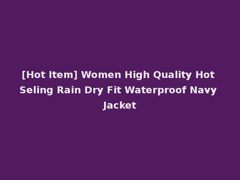 [Hot Item] Women High Quality Hot Seling Rain Dry Fit Waterproof Navy Jacket