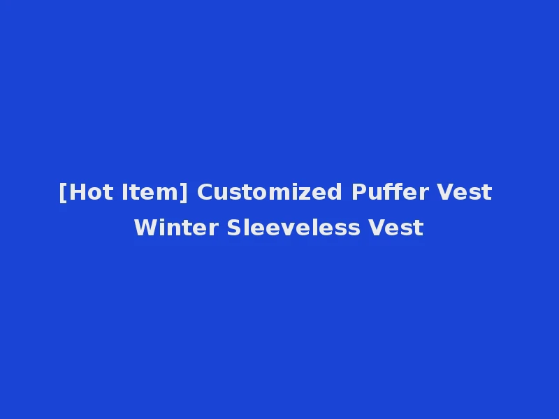 [Hot Item] Customized Puffer Vest Winter Sleeveless Vest