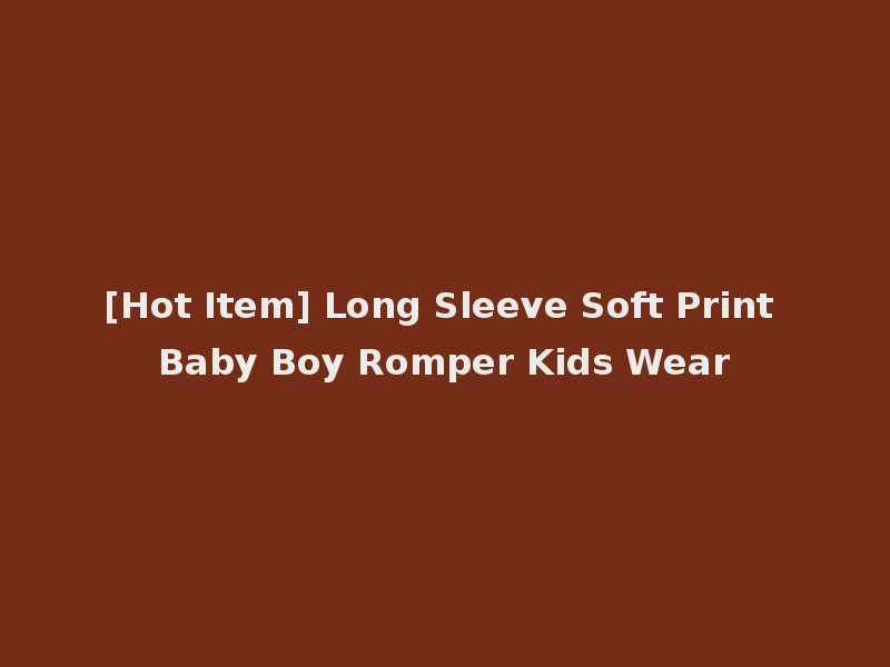 [Hot Item] Long Sleeve Soft Print Baby Boy Romper Kids Wear