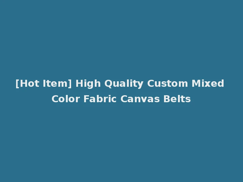 [Hot Item] High Quality Custom Mixed Color Fabric Canvas Belts