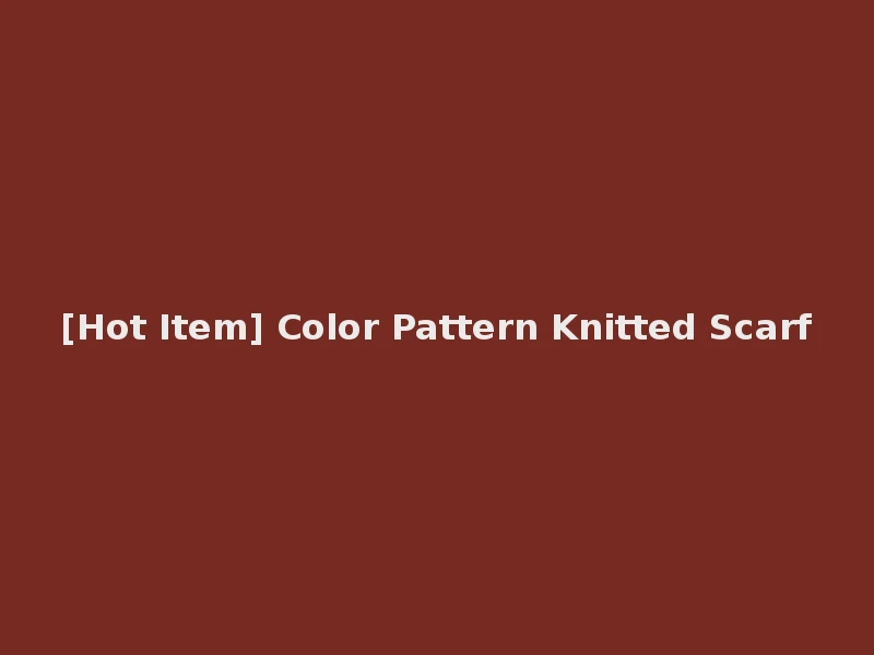[Hot Item] Color Pattern Knitted Scarf
