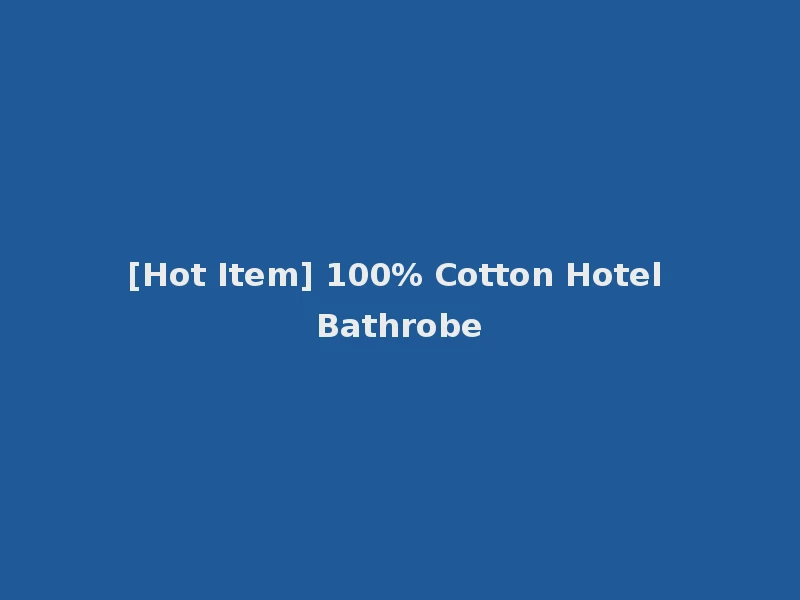 [Hot Item] 100% Cotton Hotel Bathrobe