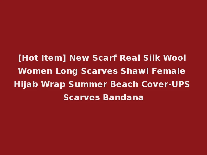 [Hot Item] New Scarf Real Silk Wool Women Long Scarves Shawl Female Hijab Wrap Summer Beach Cover-UPS Scarves Bandana