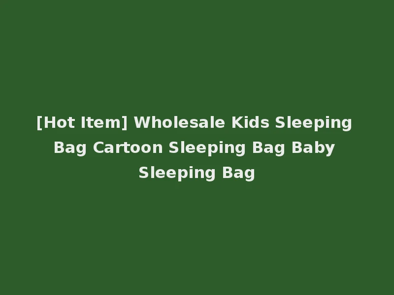 [Hot Item] Wholesale Kids Sleeping Bag Cartoon Sleeping Bag Baby Sleeping Bag
