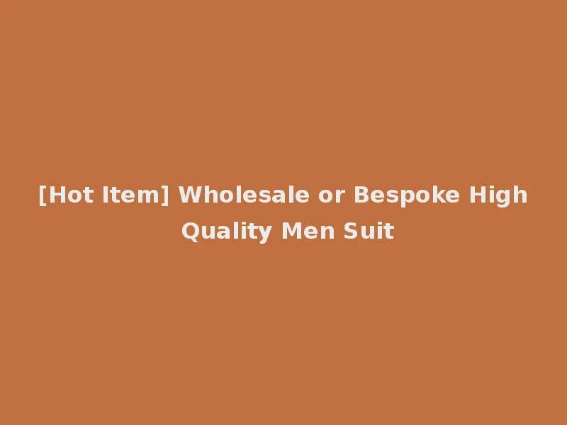 [Hot Item] Wholesale or Bespoke High Quality Men Suit