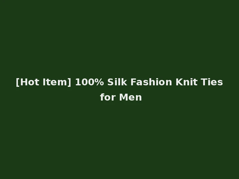 [Hot Item] 100% Silk Fashion Knit Ties for Men