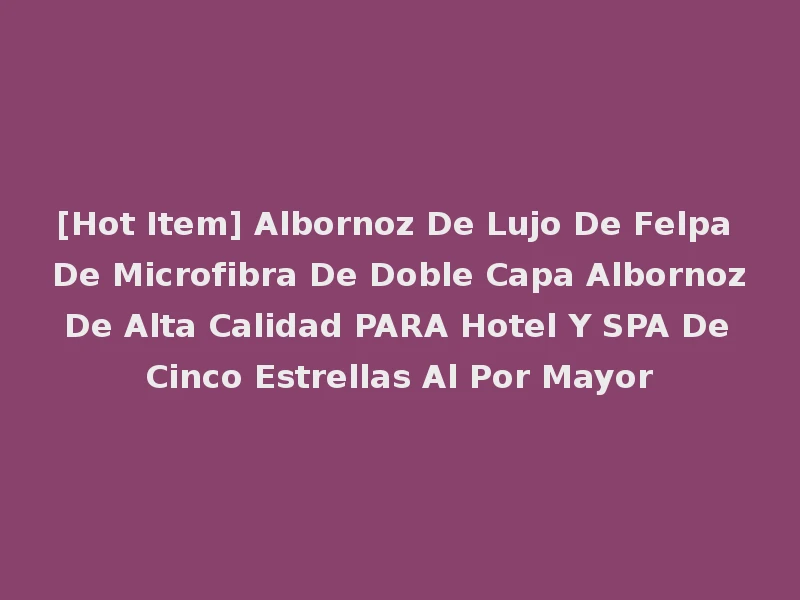 [Hot Item] Albornoz De Lujo De Felpa De Microfibra De Doble Capa Albornoz De Alta Calidad PARA Hotel Y SPA De Cinco Estrellas Al Por Mayor