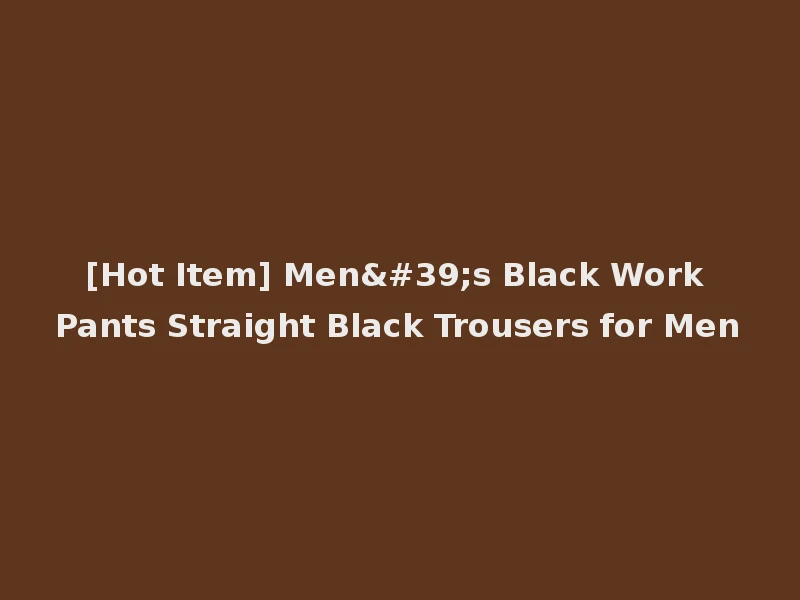 [Hot Item] Men's Black Work Pants Straight Black Trousers for Men