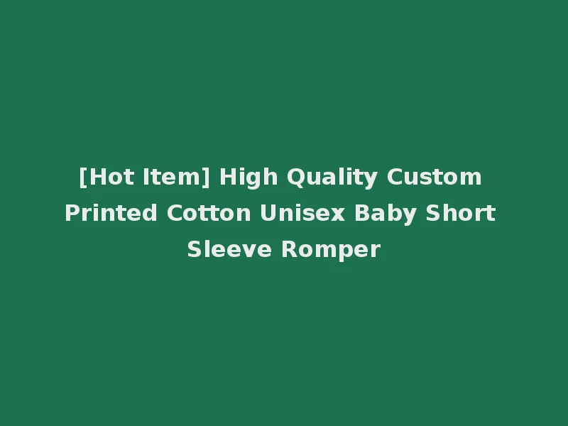 [Hot Item] High Quality Custom Printed Cotton Unisex Baby Short Sleeve Romper