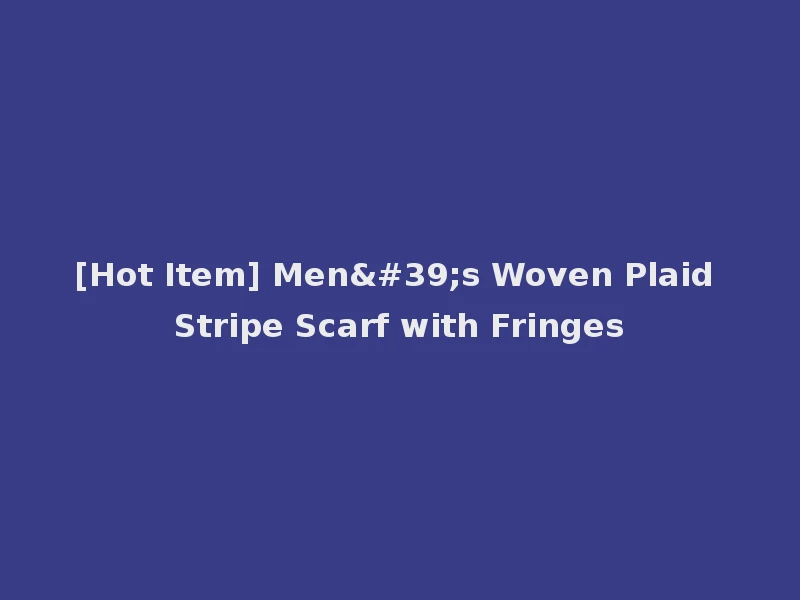 [Hot Item] Men's Woven Plaid Stripe Scarf with Fringes