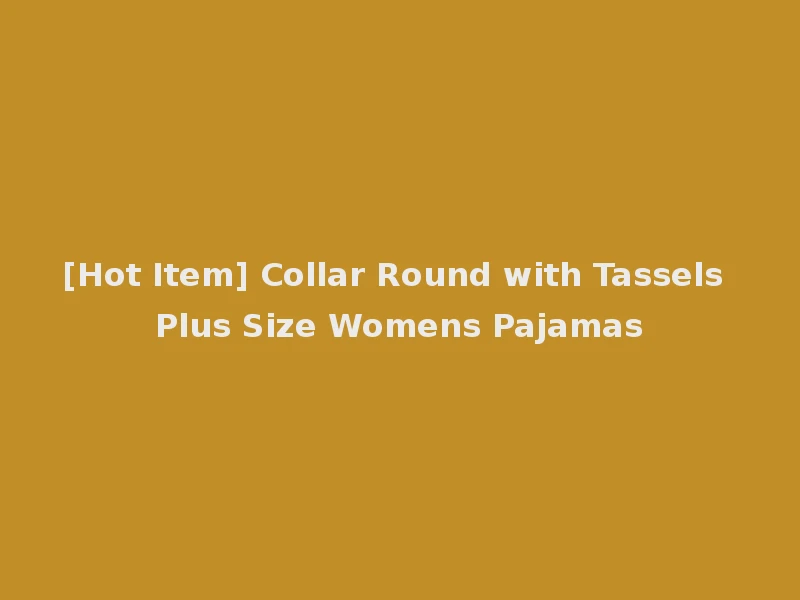 [Hot Item] Collar Round with Tassels Plus Size Womens Pajamas