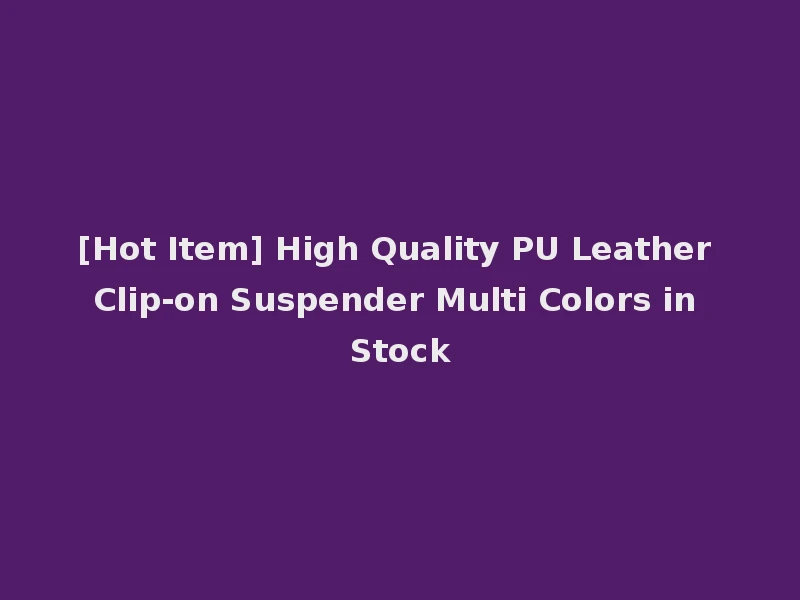[Hot Item] High Quality PU Leather Clip-on Suspender Multi Colors in Stock