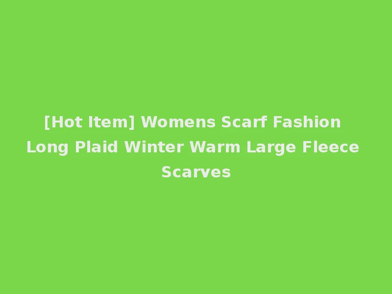[Hot Item] Womens Scarf Fashion Long Plaid Winter Warm Large Fleece Scarves