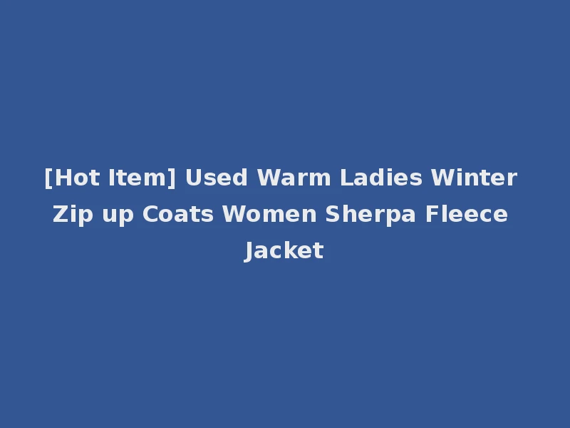 [Hot Item] Used Warm Ladies Winter Zip up Coats Women Sherpa Fleece Jacket