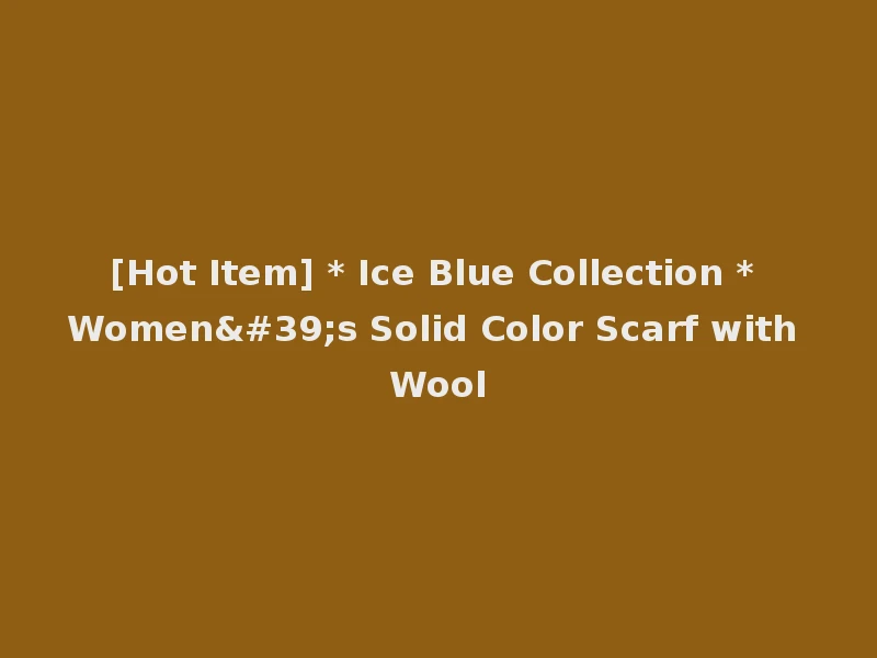 [Hot Item] * Ice Blue Collection * Women's Solid Color Scarf with Wool