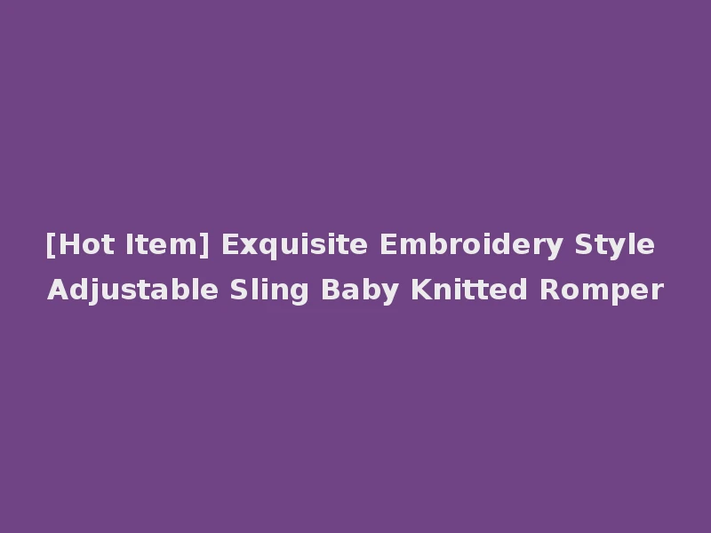 [Hot Item] Exquisite Embroidery Style Adjustable Sling Baby Knitted Romper