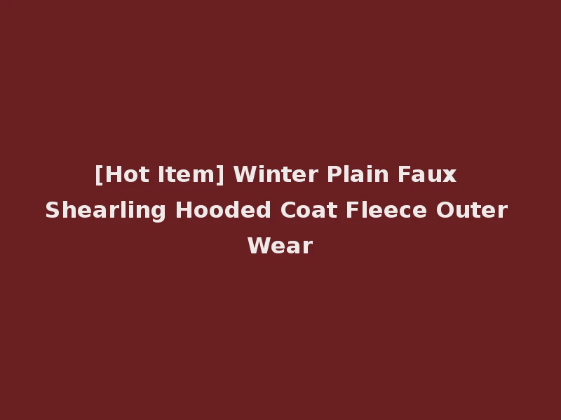 [Hot Item] Winter Plain Faux Shearling Hooded Coat Fleece Outer Wear