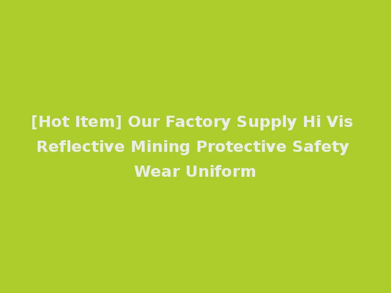 [Hot Item] Our Factory Supply Hi Vis Reflective Mining Protective Safety Wear Uniform