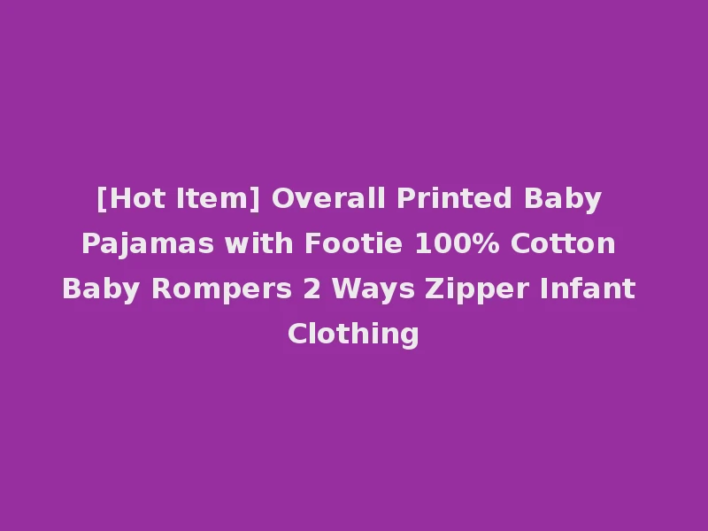 [Hot Item] Overall Printed Baby Pajamas with Footie 100% Cotton Baby Rompers 2 Ways Zipper Infant Clothing