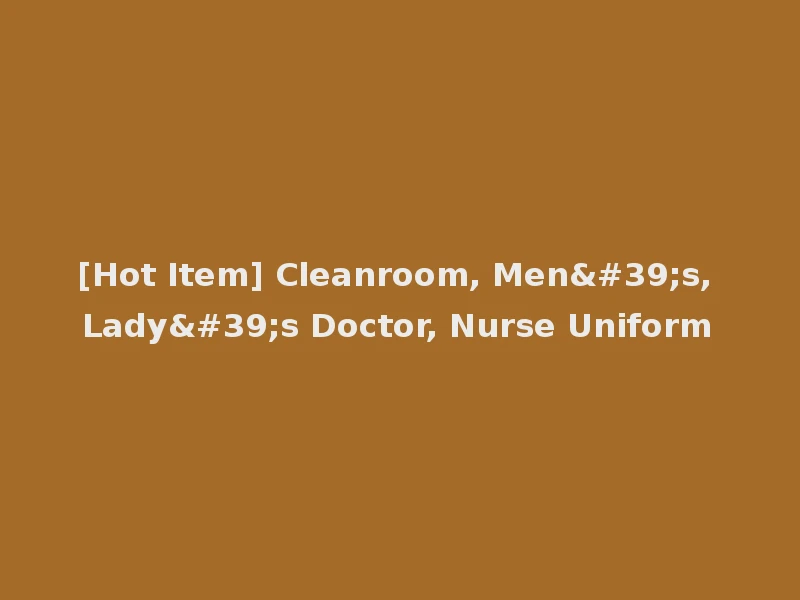 [Hot Item] Cleanroom, Men's, Lady's Doctor, Nurse Uniform