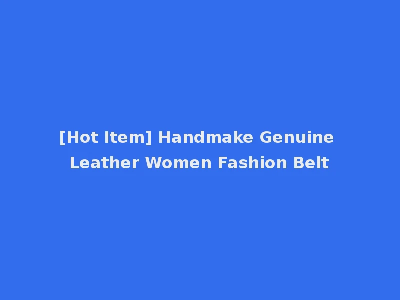 [Hot Item] Handmake Genuine Leather Women Fashion Belt