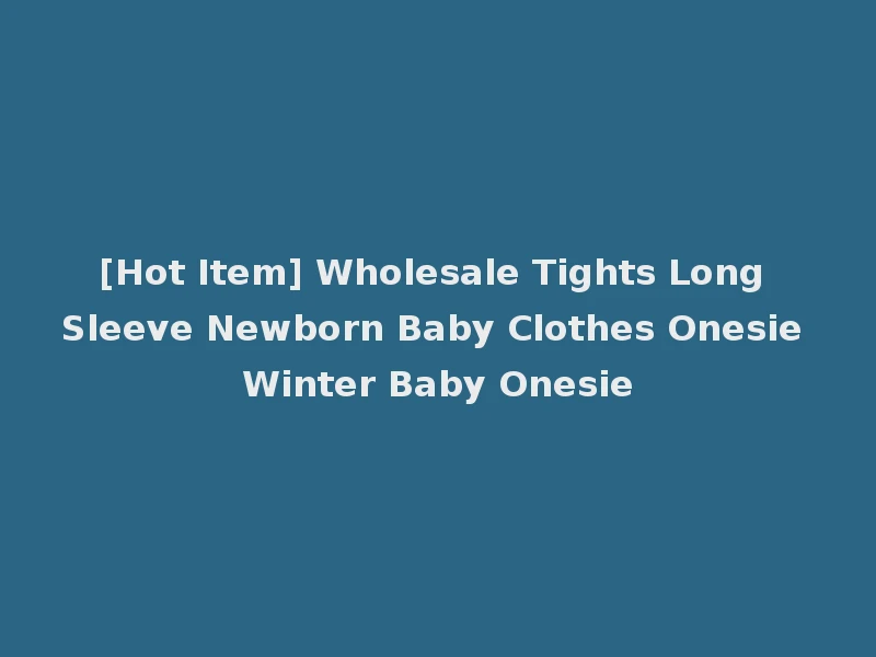 [Hot Item] Wholesale Tights Long Sleeve Newborn Baby Clothes Onesie Winter Baby Onesie