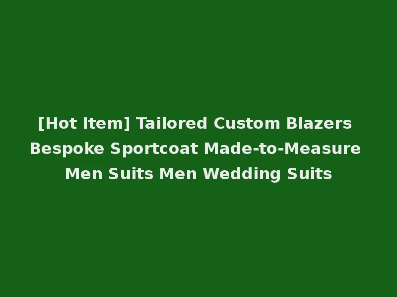 [Hot Item] Tailored Custom Blazers Bespoke Sportcoat Made-to-Measure Men Suits Men Wedding Suits