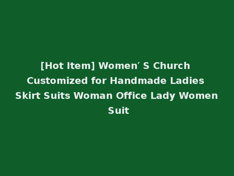 [Hot Item] Women′ S Church Customized for Handmade Ladies Skirt Suits Woman Office Lady Women Suit