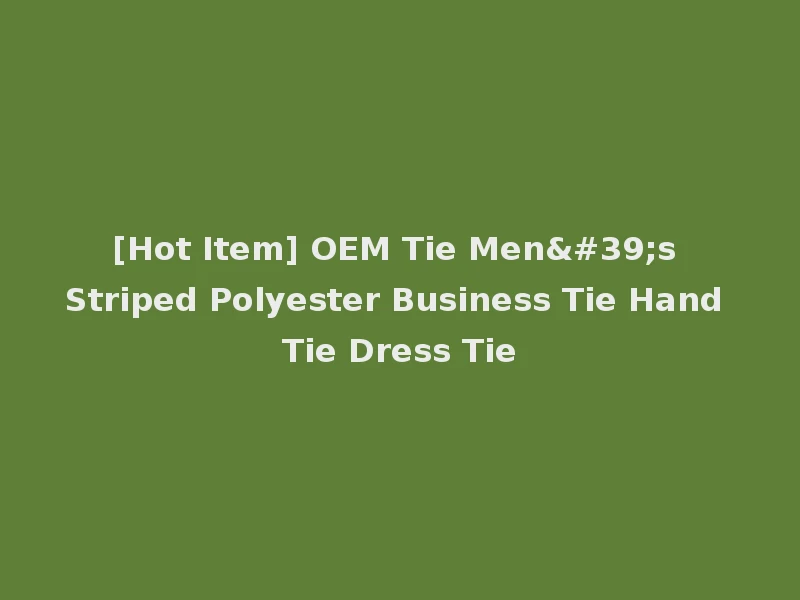 [Hot Item] OEM Tie Men's Striped Polyester Business Tie Hand Tie Dress Tie