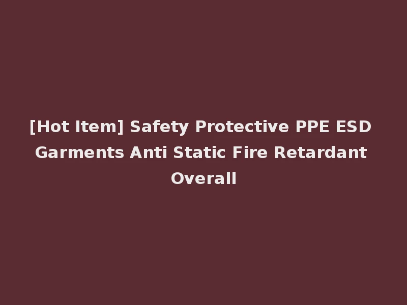 [Hot Item] Safety Protective PPE ESD Garments Anti Static Fire Retardant Overall