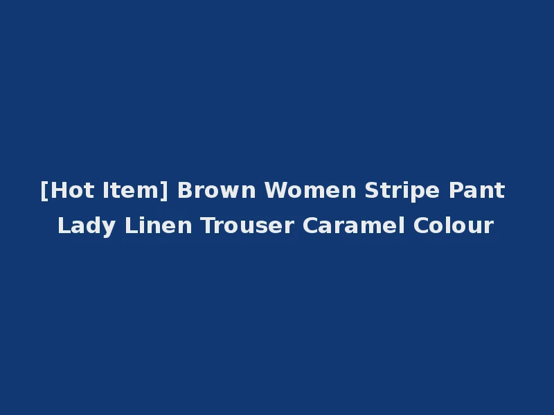 [Hot Item] Brown Women Stripe Pant Lady Linen Trouser Caramel Colour