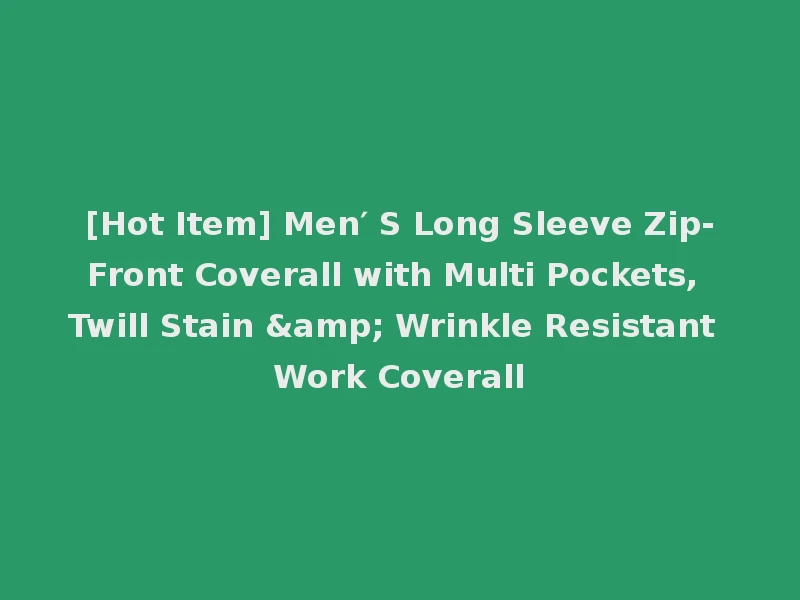 [Hot Item] Men′ S Long Sleeve Zip-Front Coverall with Multi Pockets, Twill Stain & Wrinkle Resistant Work Coverall
