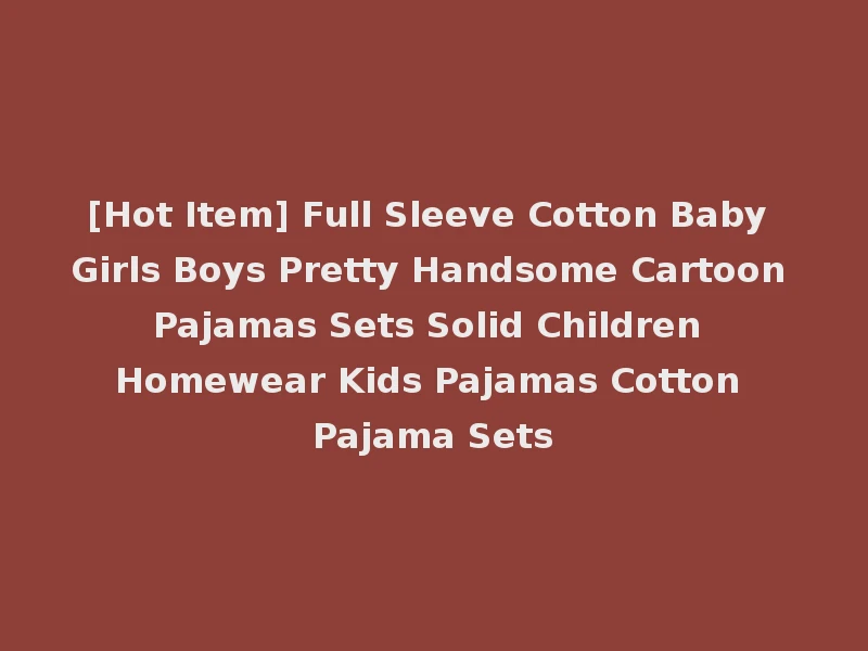 [Hot Item] Full Sleeve Cotton Baby Girls Boys Pretty Handsome Cartoon Pajamas Sets Solid Children Homewear Kids Pajamas Cotton Pajama Sets