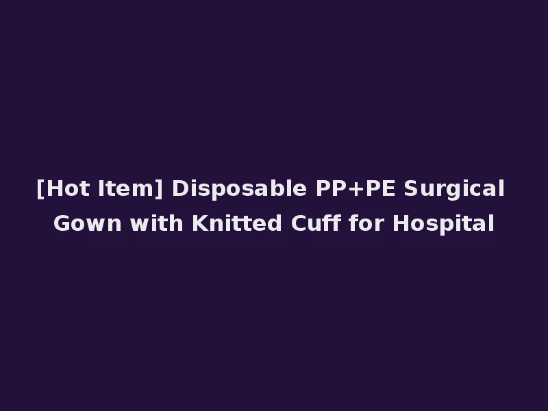 [Hot Item] Disposable PP+PE Surgical Gown with Knitted Cuff for Hospital