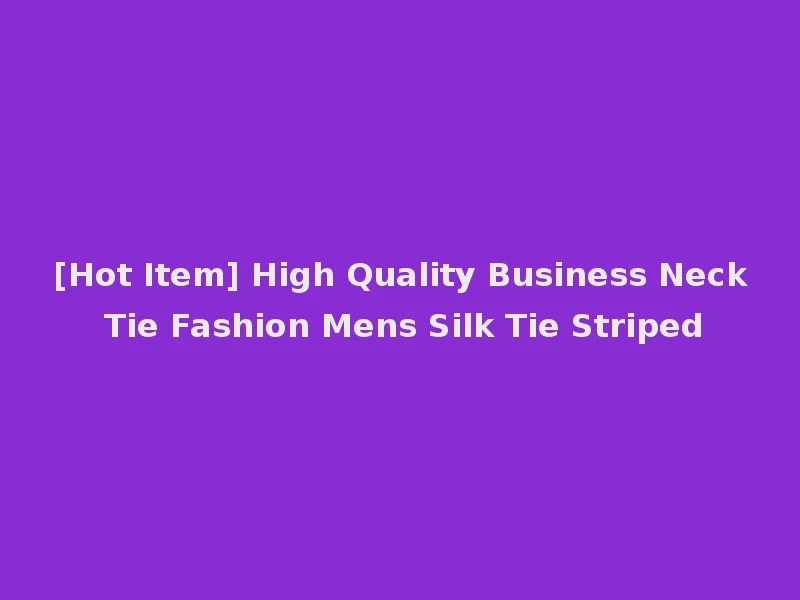 [Hot Item] High Quality Business Neck Tie Fashion Mens Silk Tie Striped