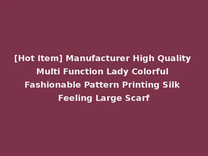 [Hot Item] Manufacturer High Quality Multi Function Lady Colorful Fashionable Pattern Printing Silk Feeling Large Scarf