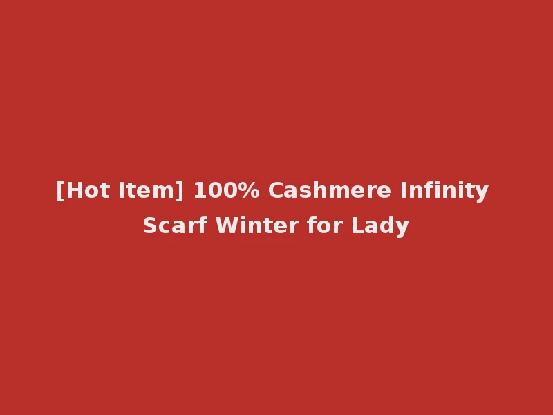 [Hot Item] 100% Cashmere Infinity Scarf Winter for Lady