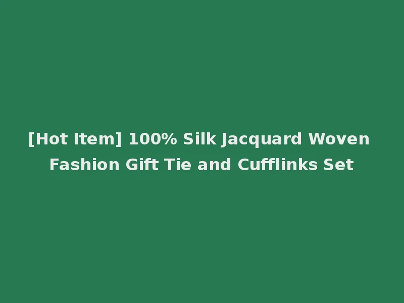 [Hot Item] 100% Silk Jacquard Woven Fashion Gift Tie and Cufflinks Set