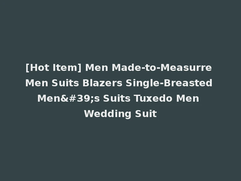 [Hot Item] Men Made-to-Measurre Men Suits Blazers Single-Breasted Men's Suits Tuxedo Men Wedding Suit