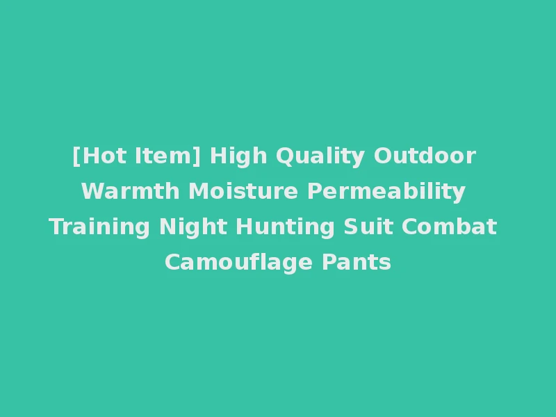 [Hot Item] High Quality Outdoor Warmth Moisture Permeability Training Night Hunting Suit Combat Camouflage Pants